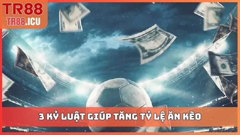 3 kỷ luật giúp tăng tỷ lệ ăn kèo