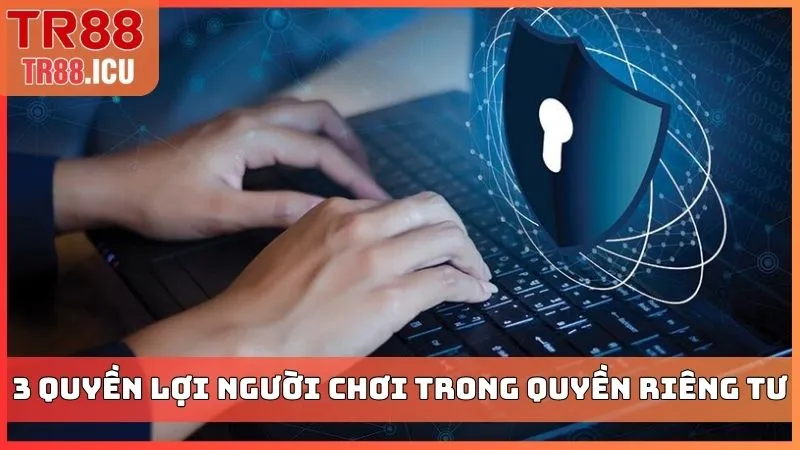 3 quyền lợi người chơi trong quyền riêng tư