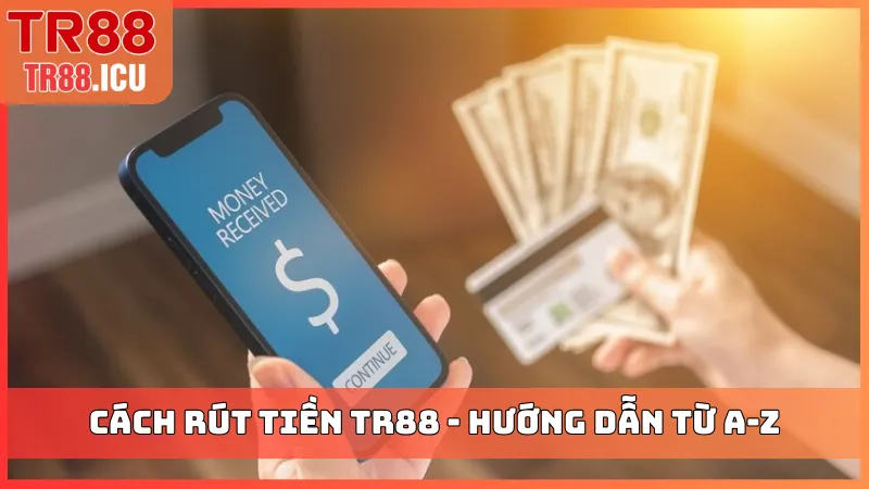Cách rút tiền TR88 - Hướng dẫn từ A-Z