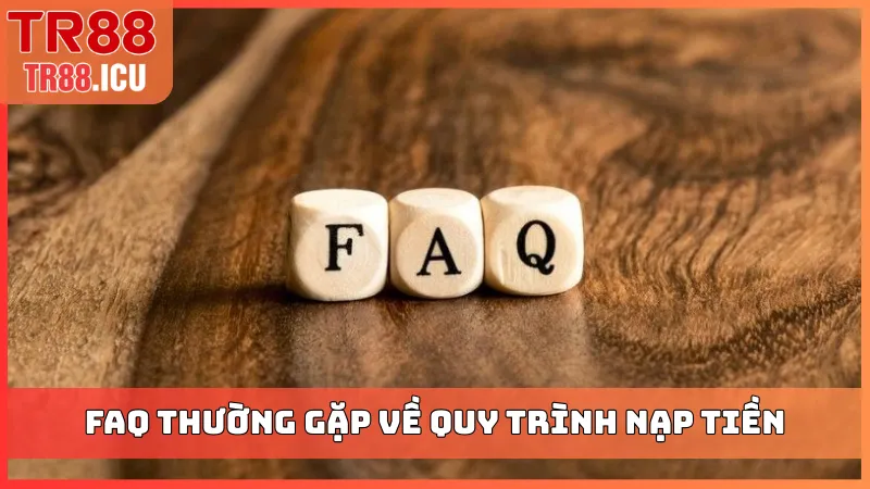 FAQ thường gặp về quy trình nạp tiền