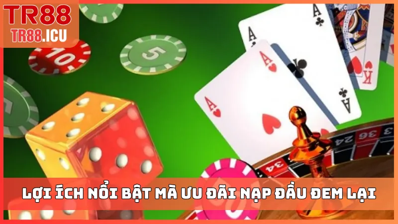 Lợi ích nổi bật mà ưu đãi nạp đầu đem lại